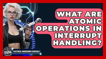 What Are Atomic Operations In Interrupt Handling? - Electrical Engineering Essentials