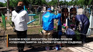 В Новом Осколе «Волонтёры Победы» Провели «Субботник Памяти» На Старом Городском Кладбище