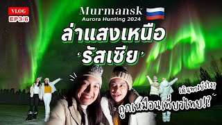 🇷🇺 ล่าแสงเหนือรัสเซีย Murmansk 2024 ถูกเหมือนเที่ยวไทย? ไม่ต้องใช้วีซ่า! | EP3/6