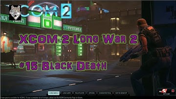 XCOM2 LW2 Episode 15 Black Death