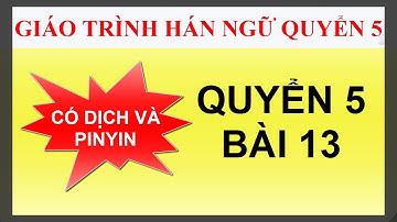 (Quyển 5) Bài 13: - Tiếng nói người dân- Giáo Trình Hán Ngữ quyển 5