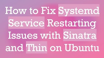 How to Fix Systemd Service Restarting Issues with Sinatra and Thin on Ubuntu