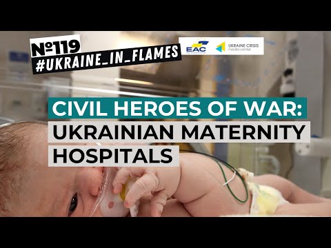 Civil heroes of war: Ukrainian maternity hospitals. Ukraine in Flames #119