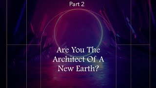 Are You The Architect Of A New Earth Part 2