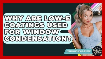 Why Are Low-E Coatings Used For Window Condensation? - Explaining Household Mysteries