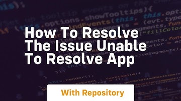 how to resolve the issue unable to resolve app