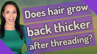 Does hair grow back thicker after threading?