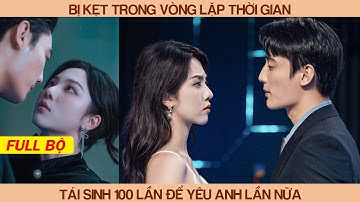 Bị Kẹt Trong Vòng Lặp Thời Gian, Tái Sinh 100 Lần Để Yêu Anh