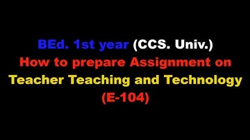 BEd.1year Assignment on Teacher Teaching and Technology E-104|BEd. Assignment CCS. Univ. Overview|