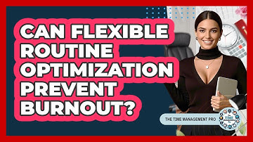 Can Flexible Routine Optimization Prevent Burnout? - The Time Management Pro