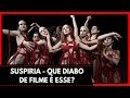 SUSPIRIA - QUE DIABO DE FILME É ESSE?