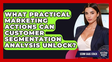 What Practical Marketing Actions Can Customer Segmentation Analysis Unlock? - Ecom SaaS Stack