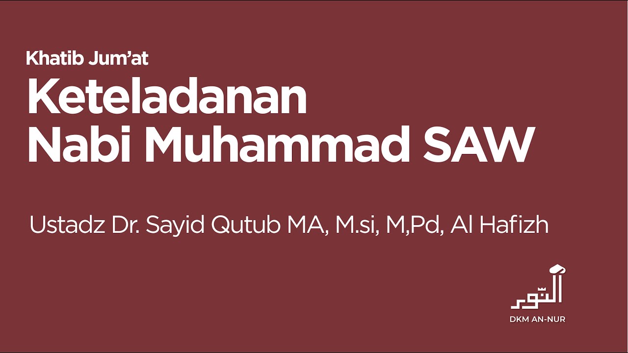 Khutbah Jum'at:Keteladanan Nabi Muhammad SAW:Dr. Sayid Qutub, MA, M.Si, M,Pd,AlHafizh