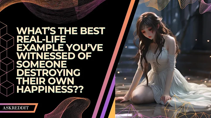 What's The Best Real-Life Example You've Witnessed Of Someone Destroying Their Own Happiness?
