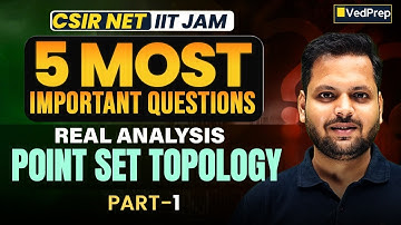 5 Most Important Questions |Real Analysis – Point Set Topology -1| CSIR NET & IIT JAM| VedPrep Maths