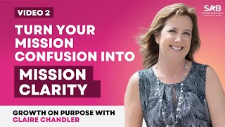 Turn your Mission Confusion into Mission Clarity - Growth on Purpose with Claire Chandler | Video 2