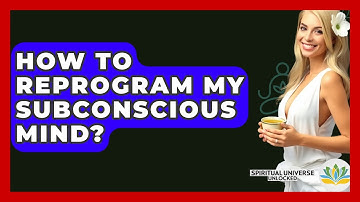 How To Reprogram My Subconscious Mind? - Spiritual Universe Unlocked
