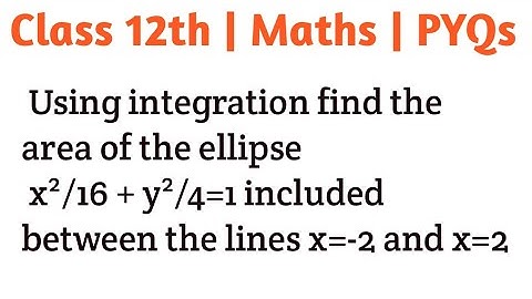Using integration find the area of the ellipse x²/16 + y²/4=1 included between the lines x=-2 and x=