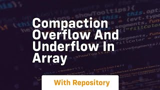 compaction overflow and underflow in array