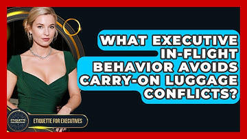 What Executive In-flight Behavior Avoids Carry-on Luggage Conflicts? - Etiquette for Executives