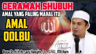 AMAL YANG PALING MAHAL ITU AMAL QOLBU - BUYA ARRAZY HASYIM