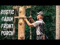 BUILDING A RUSTIC CABIN FRONT PORCH | CABIN WALLS & WILD FRONT PORCH POSTS