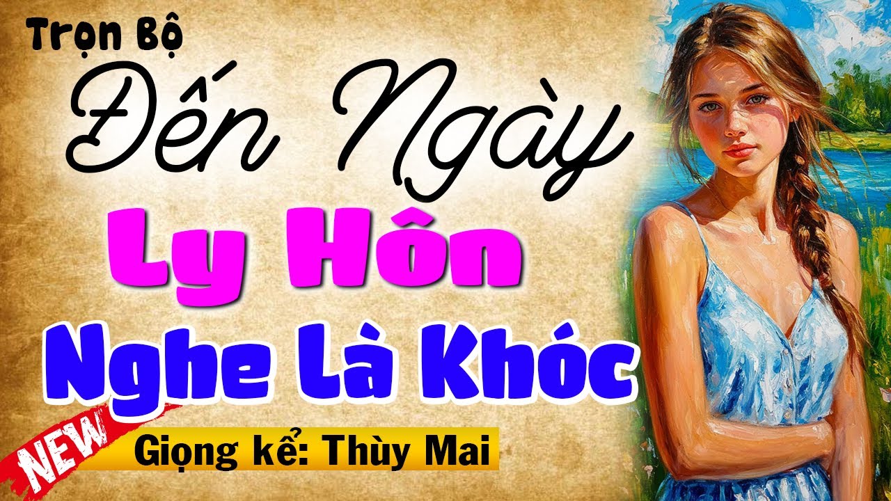 Vừa nghe đã không cầm nước mắt: Đến Ngày Ly Hôn - Full Truyện ngôn tình hay nhất hiện nay 2025