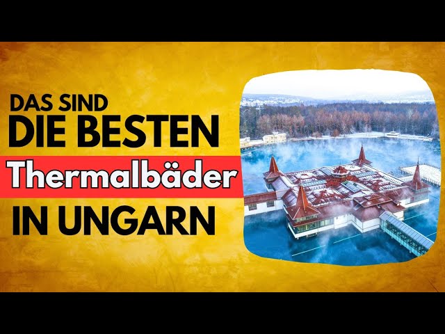 Ungarn: Die besten Thermalbäder und Thermalseen / Das Land der Thermalquellen!