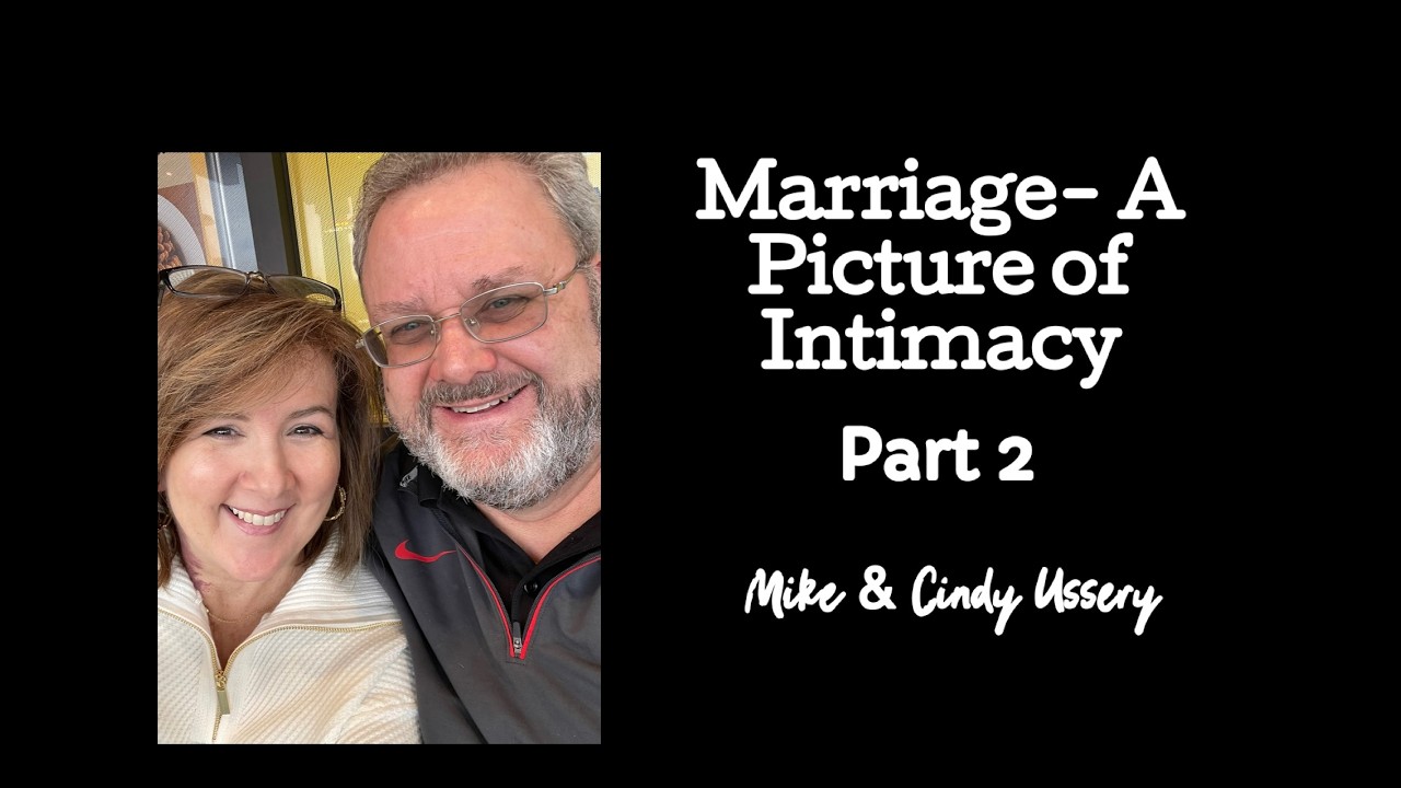Marriage- A Picture of Intimacy Part 2- Mike & Cindy Ussery