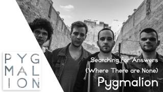 Pygmalion - Searching For Answers Where There Are None - 01