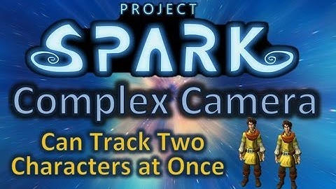 Project Spark - Complex Camera Keeps Track of 2 Characters