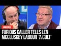 Furious caller tells Len McCluskey the Labour Party has 'become a cult'
