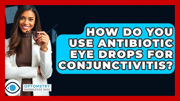 How Do You Use Antibiotic Eye Drops For Conjunctivitis? - Optometry Knowledge Base