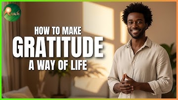 How to Make Gratitude a Way of Life | The Reach Approach to Happiness & Growth