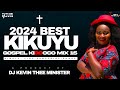 2024 BEST KIKUYU GOSPEL MIX 15 - DJ KEVIN THEE MINISTER