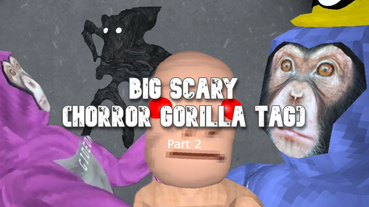HORROR Gorilla Tag is TERRIFING (Part 2) | Big Scary - YouTube