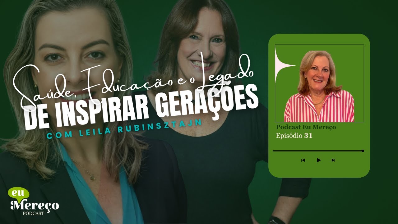 Saúde, Educação e o Legado de Inspirar Gerações com Leila Rubinsztajn no Podcast Eu Mereço | EP 031