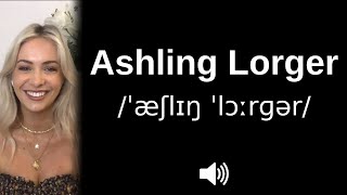 How to pronounce Ashling Lorger (CORRECTLY!)