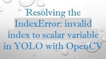Resolving the IndexError: invalid index to scalar variable in YOLO with OpenCV