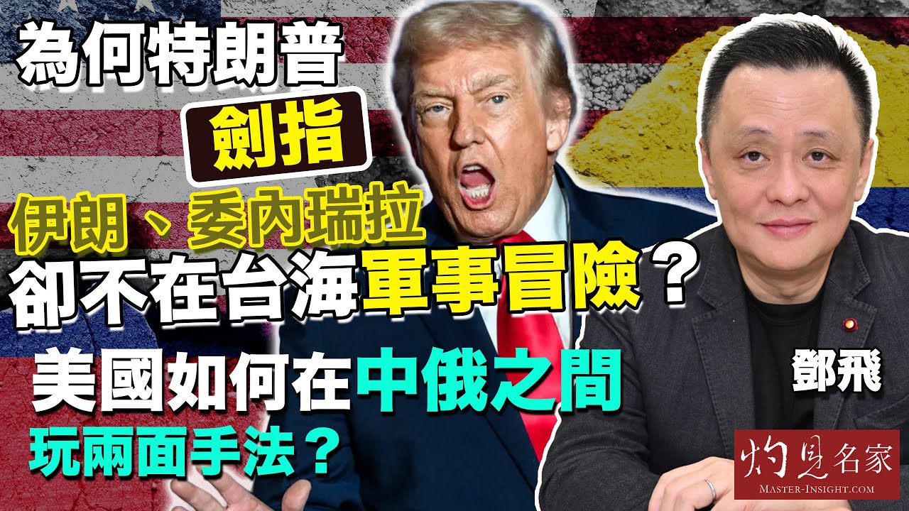 軍事專家鄧飛：為何特朗普劍指伊朗、委內瑞拉，卻不在台海軍事冒險？美國如何在中俄之間玩兩面手法？｜灼見政治｜2026-01-17