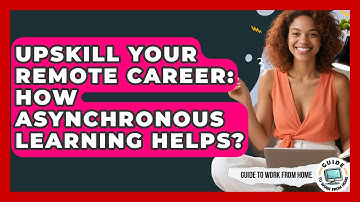Upskill Your Remote Career: How Asynchronous Learning Helps? - Guide To Work From Home