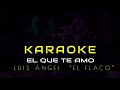 El que te amó - Luis Ángel “El Flaco” -  KARAOKE