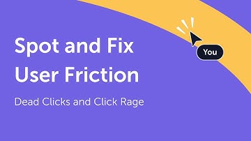 Website User Friction | Spot Dead Clicks and Click Rage