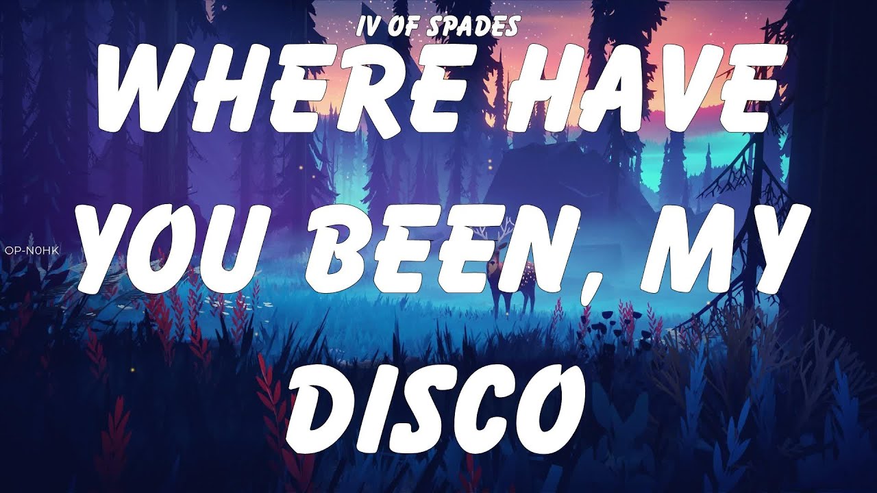 IV Of Spades ~ WHERE HAVE YOU BEEN, MY DISCO # lyrics IV Of Spades ~ WHERE HAVE YOU BEEN, MY DISCO # lyrics