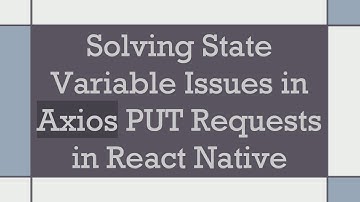 Solving State Variable Issues in Axios PUT Requests in React Native