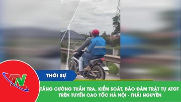 Tăng cường tuần tra, kiểm soát, bảo đảm trật tự ATGT trên tuyến cao tốc Hà Nội – Thái Nguyên