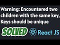 Warning: Encountered two children with the same key, Keys should be unique SOLVED in react js