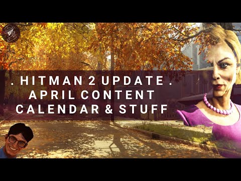 HITMAN 2 Update | April Content Calendar & Stuff