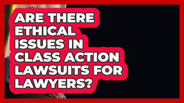 Are There Ethical Issues In Class Action Lawsuits For Lawyers? - Justice System Explained
