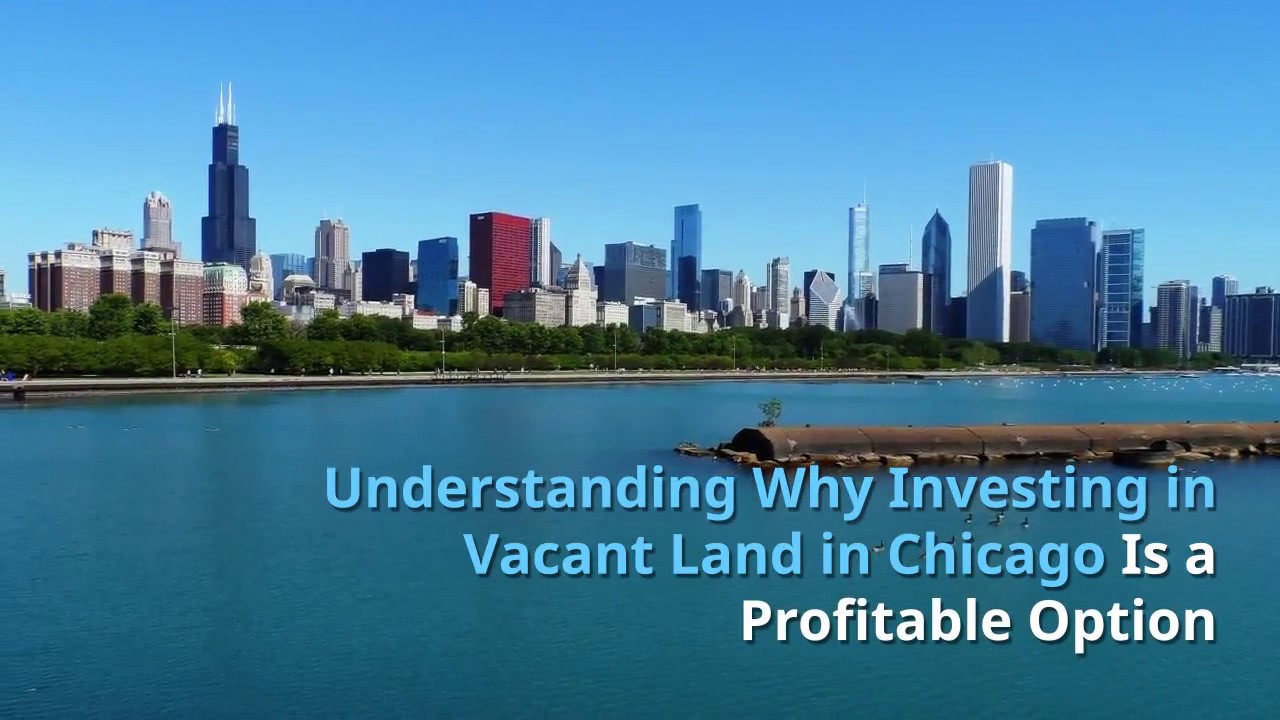 Understanding Why Investing in Vacant Land in Chicago Is a Profitable